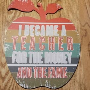 I Became A Teacher For The Money And Fame Funny Apple Shape Sign Teacher